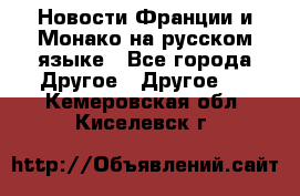 Новости Франции и Монако на русском языке - Все города Другое » Другое   . Кемеровская обл.,Киселевск г.